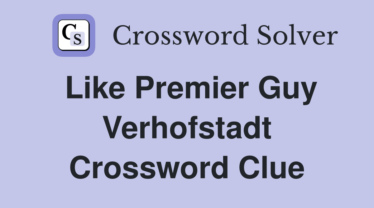 Like Premier Guy Verhofstadt Crossword Clue