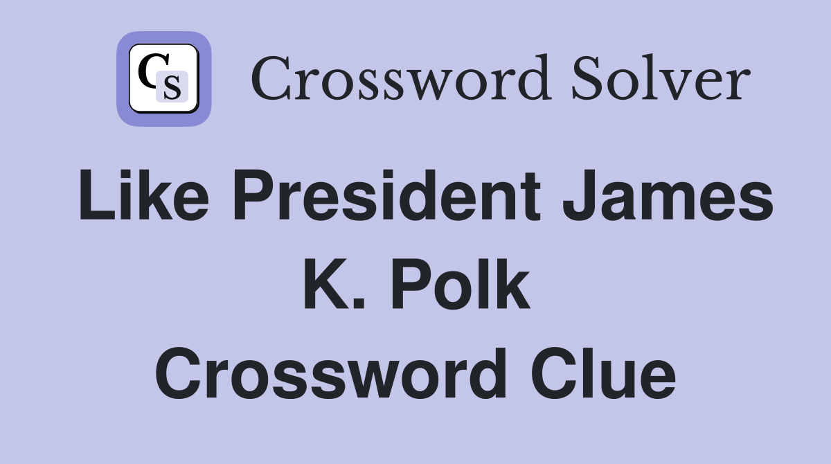 Like President James K. Polk Crossword Clue