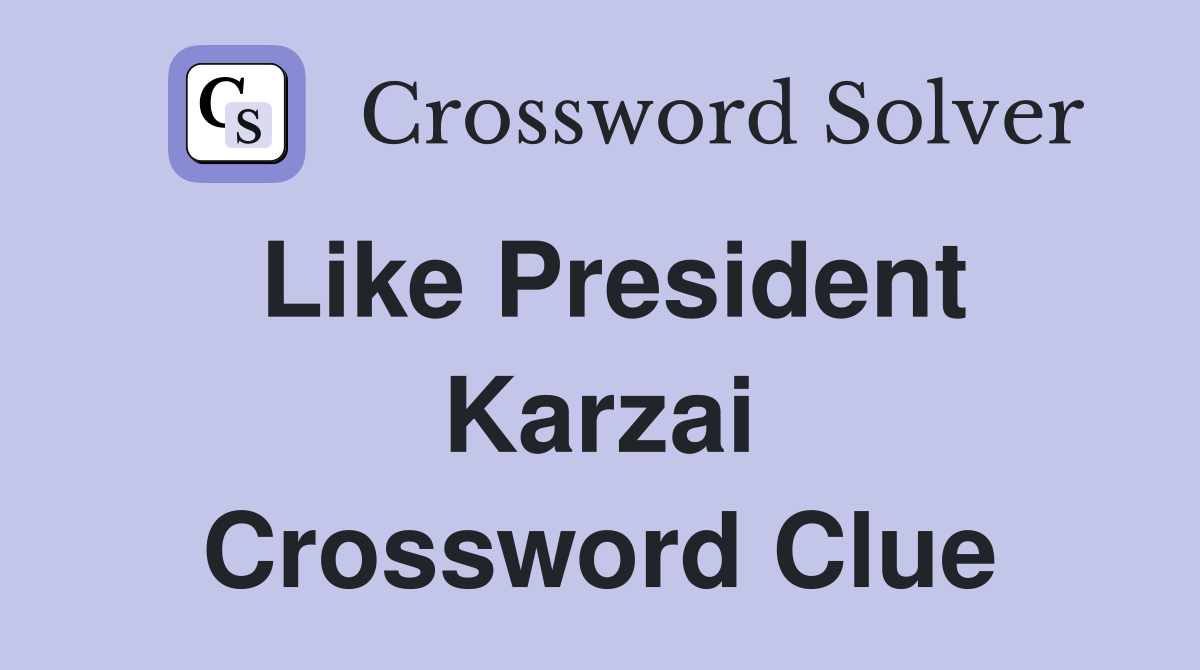 Like President Karzai Crossword Clue