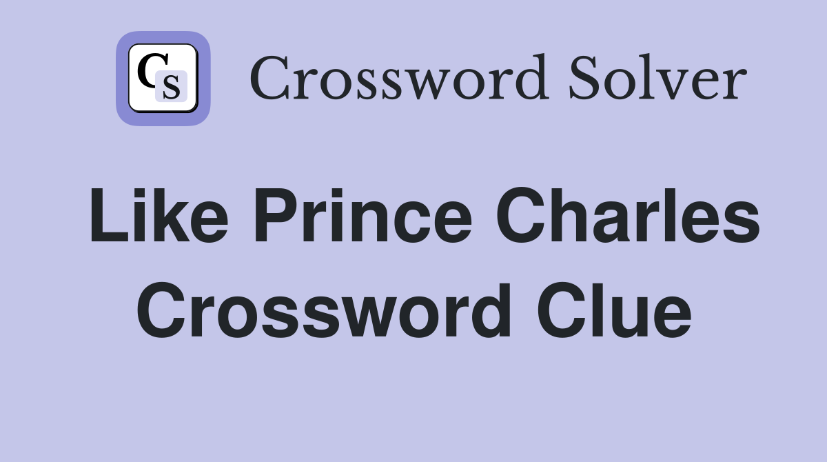 Like Prince Charles Crossword Clue