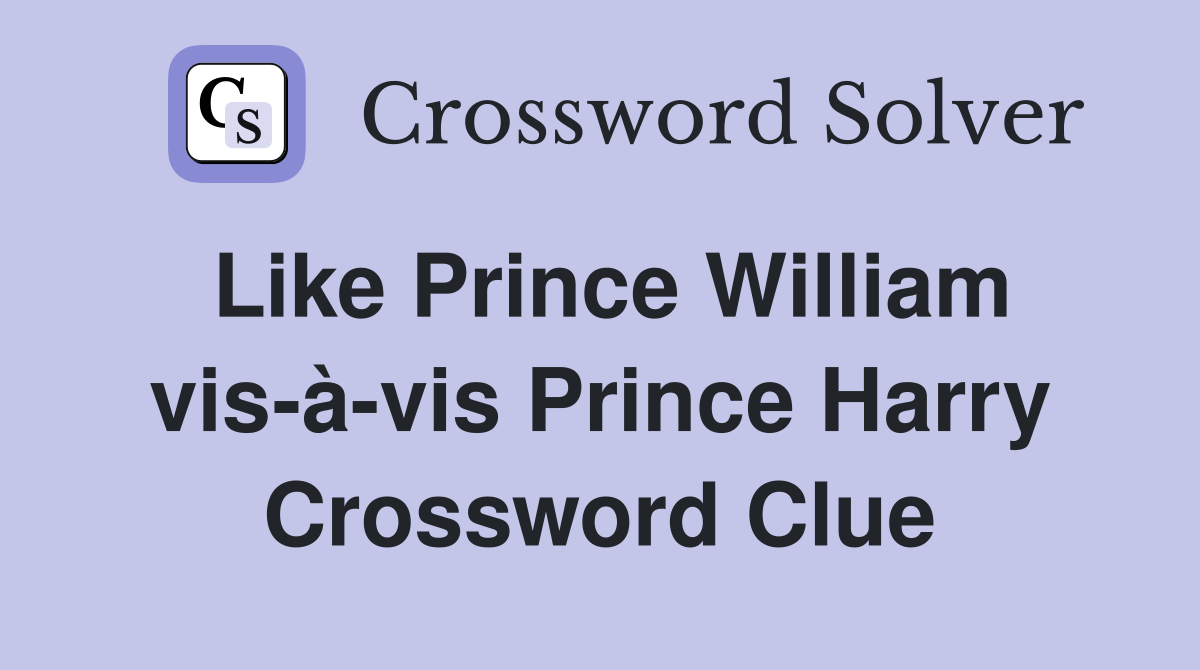 Like Prince William vis-à-vis Prince Harry Crossword Clue