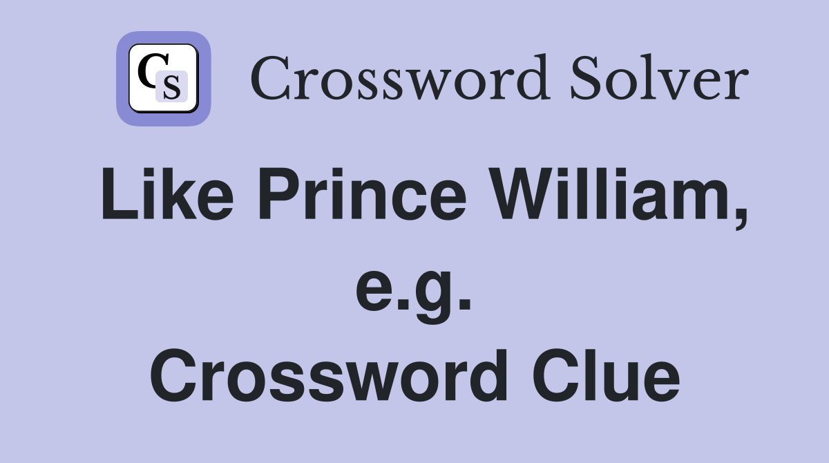 Like Prince William, e.g. Crossword Clue