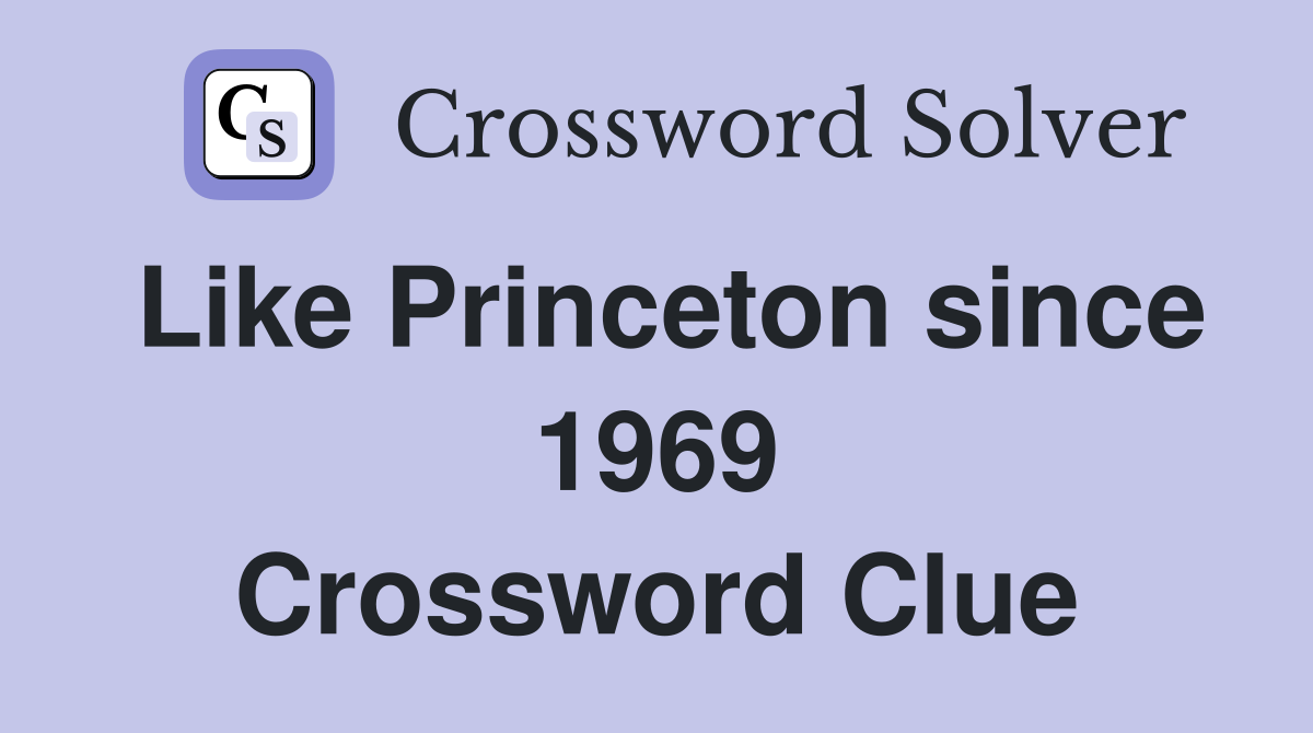 Like Princeton since 1969 Crossword Clue