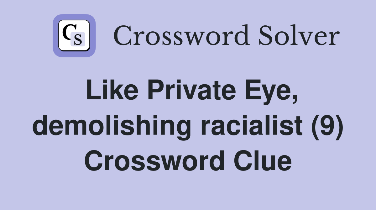 Like Private Eye, demolishing racialist (9) Crossword Clue