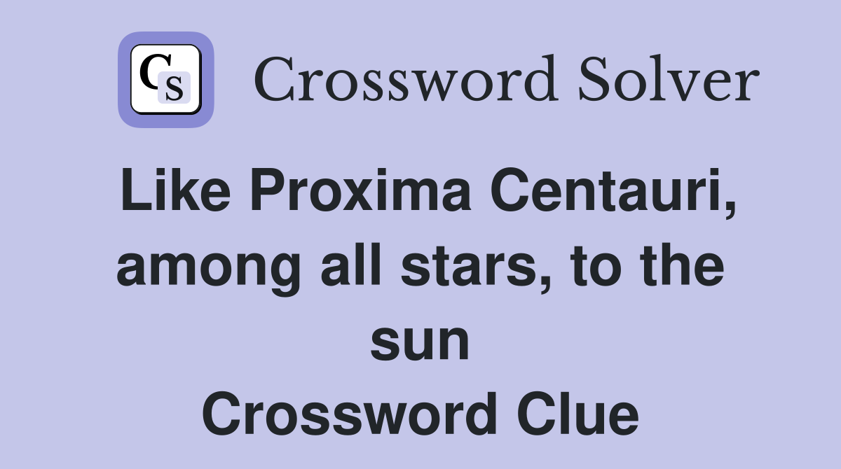 Like Proxima Centauri, among all stars, to the sun Crossword Clue