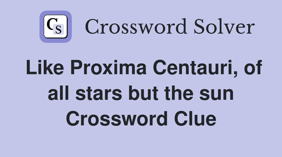 Like Proxima Centauri, of all stars but the sun Crossword Clue