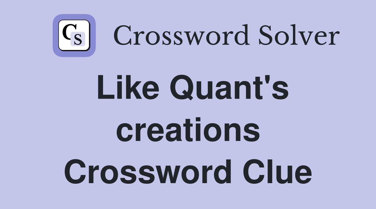 Like Quant's creations Crossword Clue