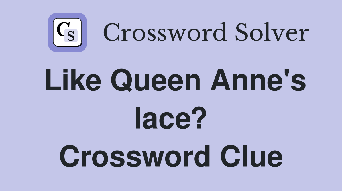 Like Queen Anne's lace? Crossword Clue