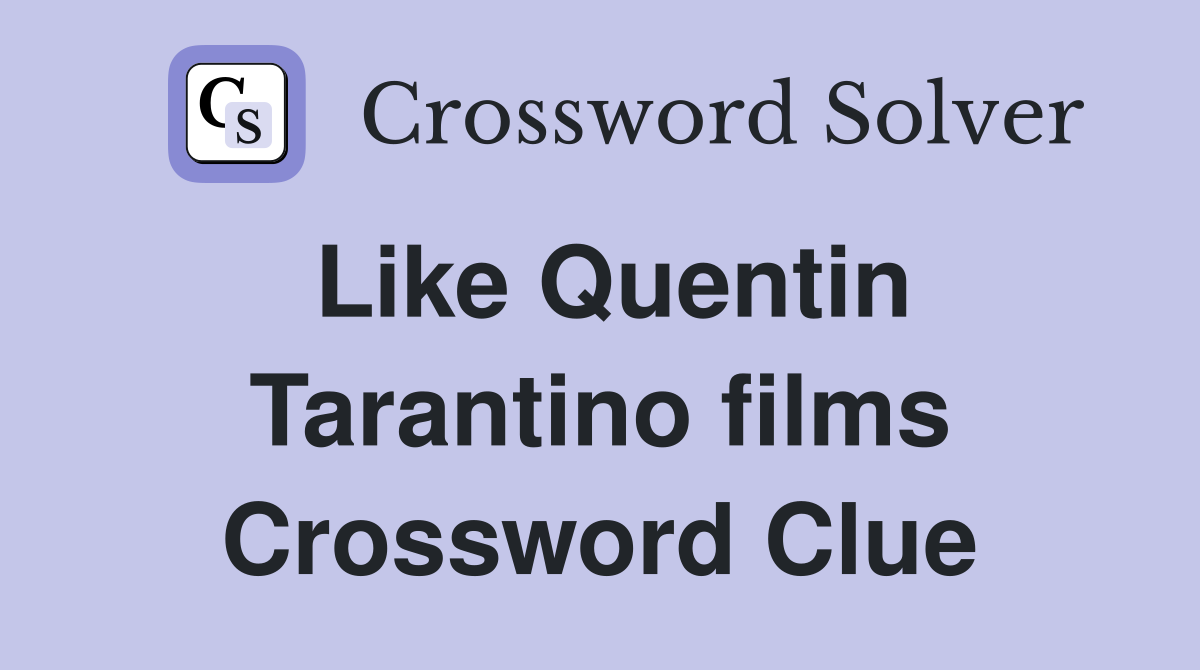 Like Quentin Tarantino films Crossword Clue