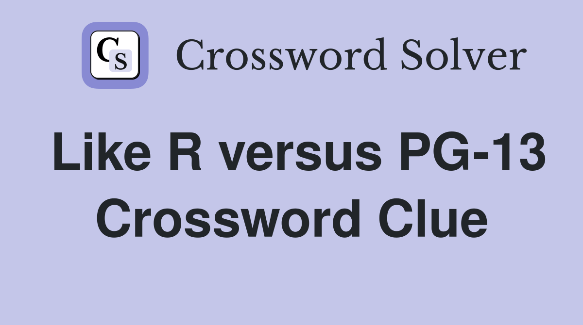 Like R versus PG-13 Crossword Clue