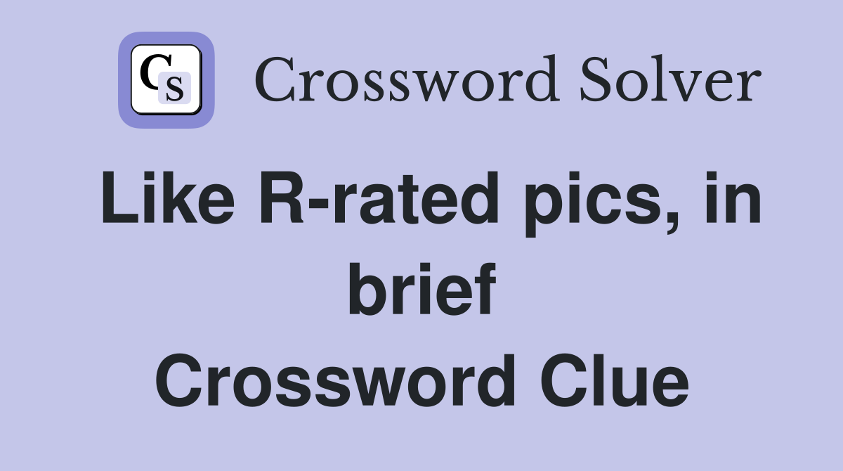 Like R-rated pics, in brief Crossword Clue
