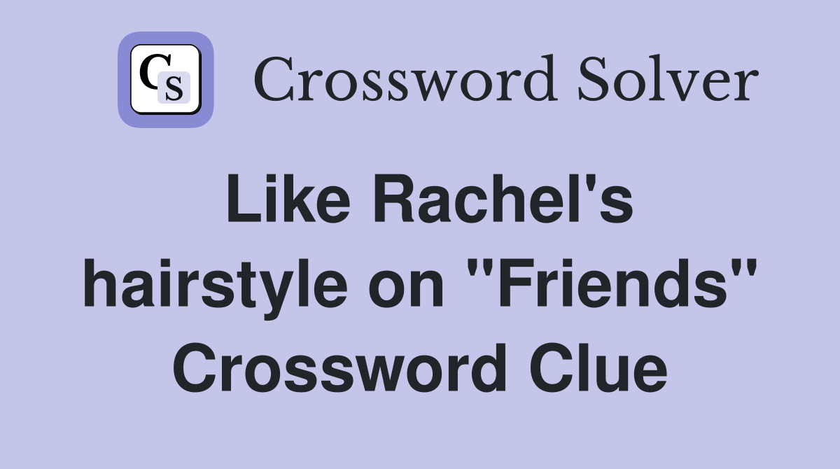 Like Rachel's hairstyle on "Friends" Crossword Clue