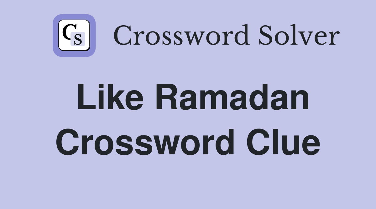 Like Ramadan Crossword Clue