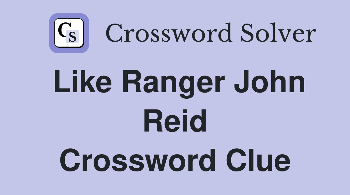 Like Ranger John Reid Crossword Clue