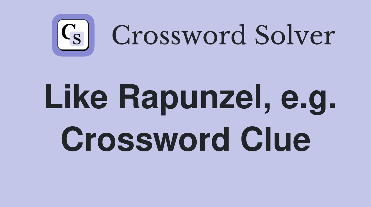 Like Rapunzel, e.g. Crossword Clue