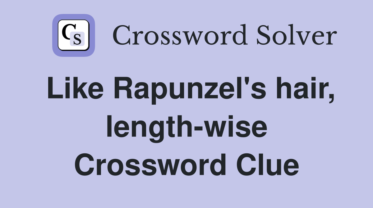 Like Rapunzel's hair, length-wise Crossword Clue