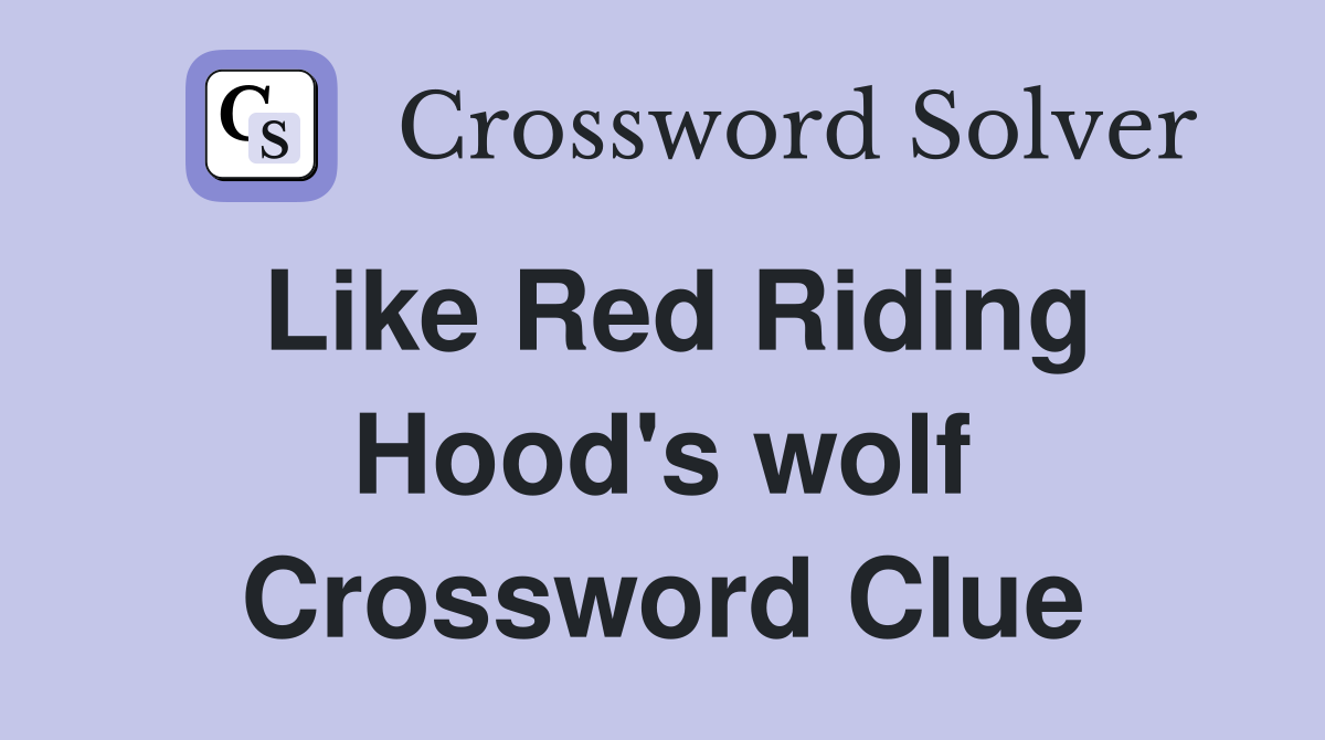 Like Red Riding Hood's wolf Crossword Clue