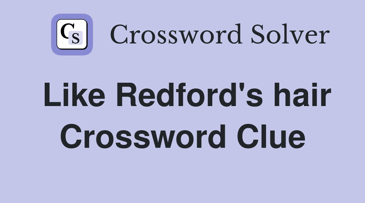 Like Redford's hair Crossword Clue