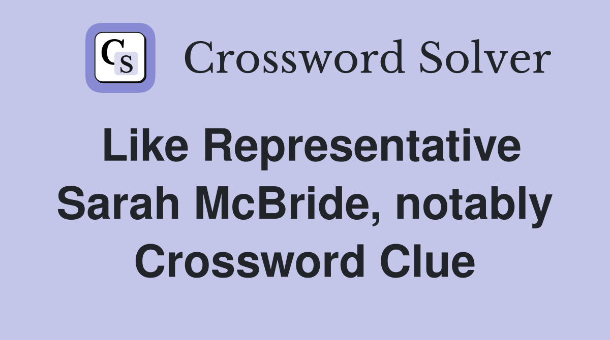 Like Representative Sarah McBride, notably Crossword Clue
