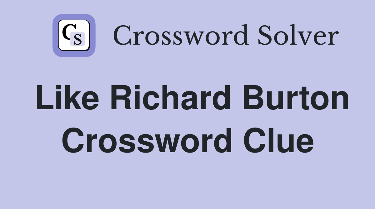 Like Richard Burton Crossword Clue