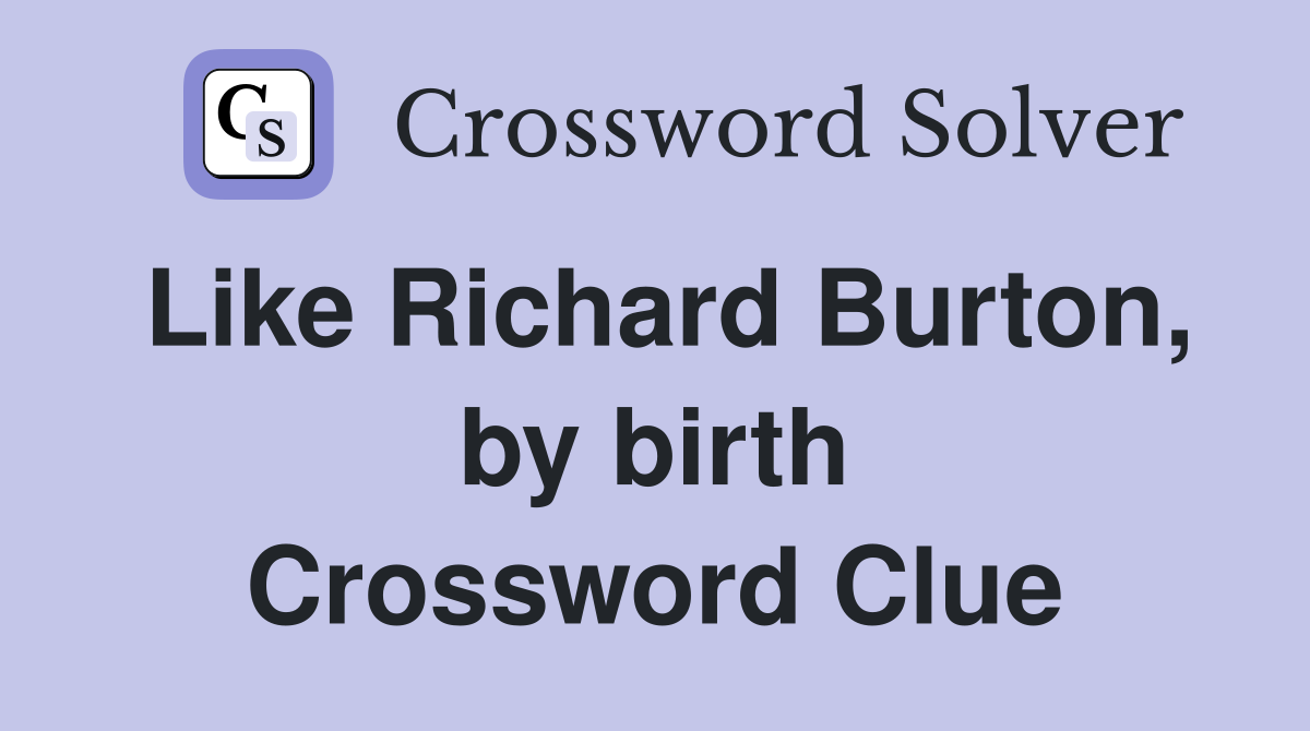 Like Richard Burton, by birth Crossword Clue