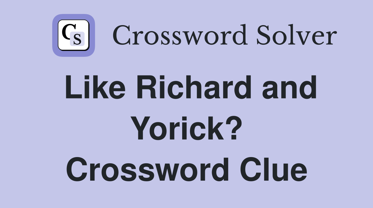 Like Richard and Yorick? Crossword Clue