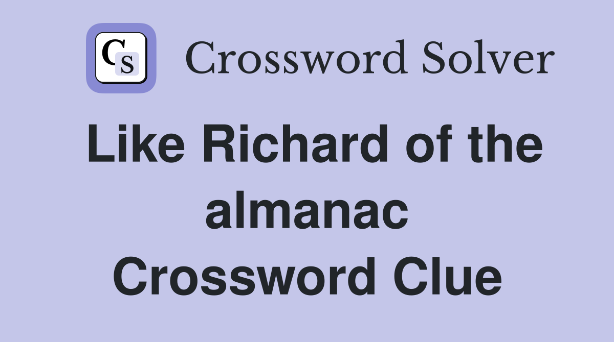 Like Richard of the almanac Crossword Clue