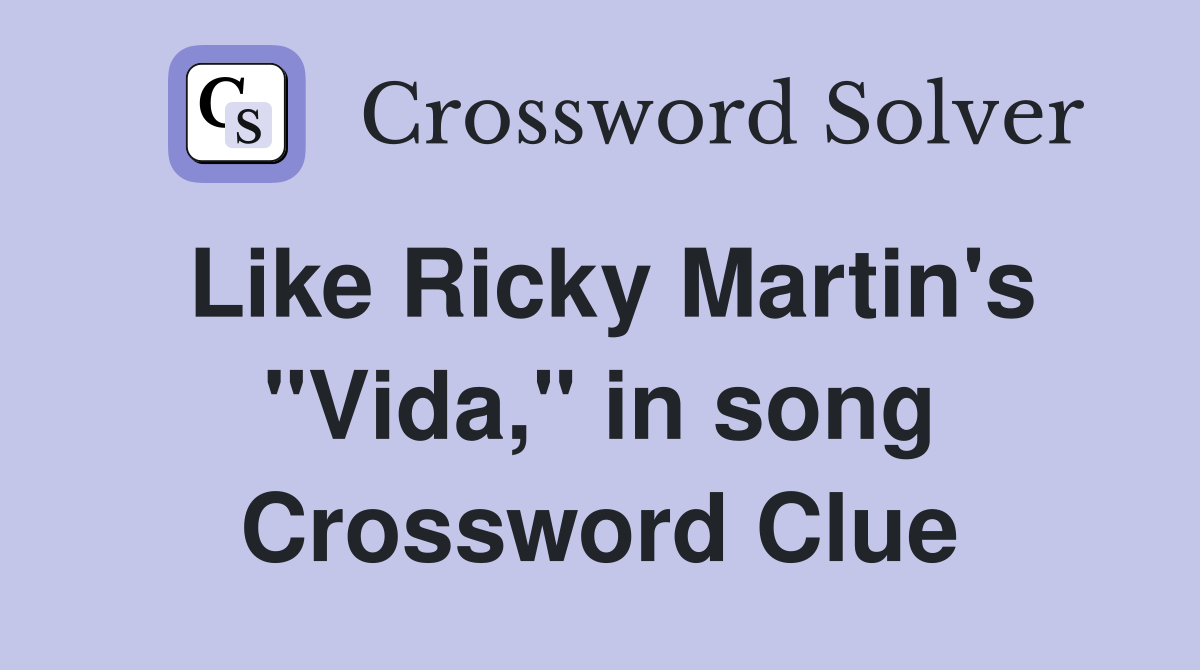 Like Ricky Martin's "Vida," in song Crossword Clue