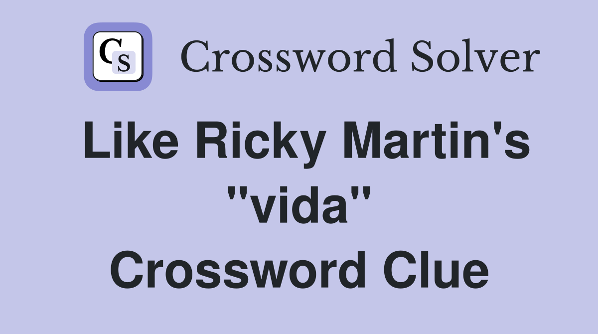 Like Ricky Martin's "vida" Crossword Clue