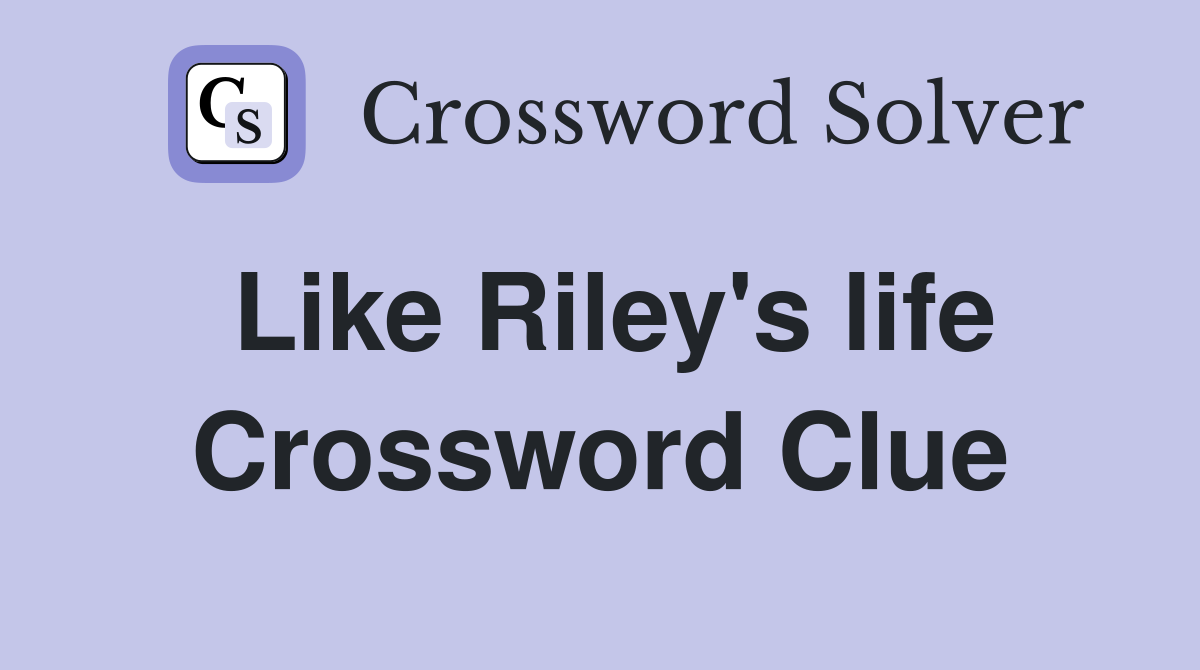 Like Riley's life Crossword Clue