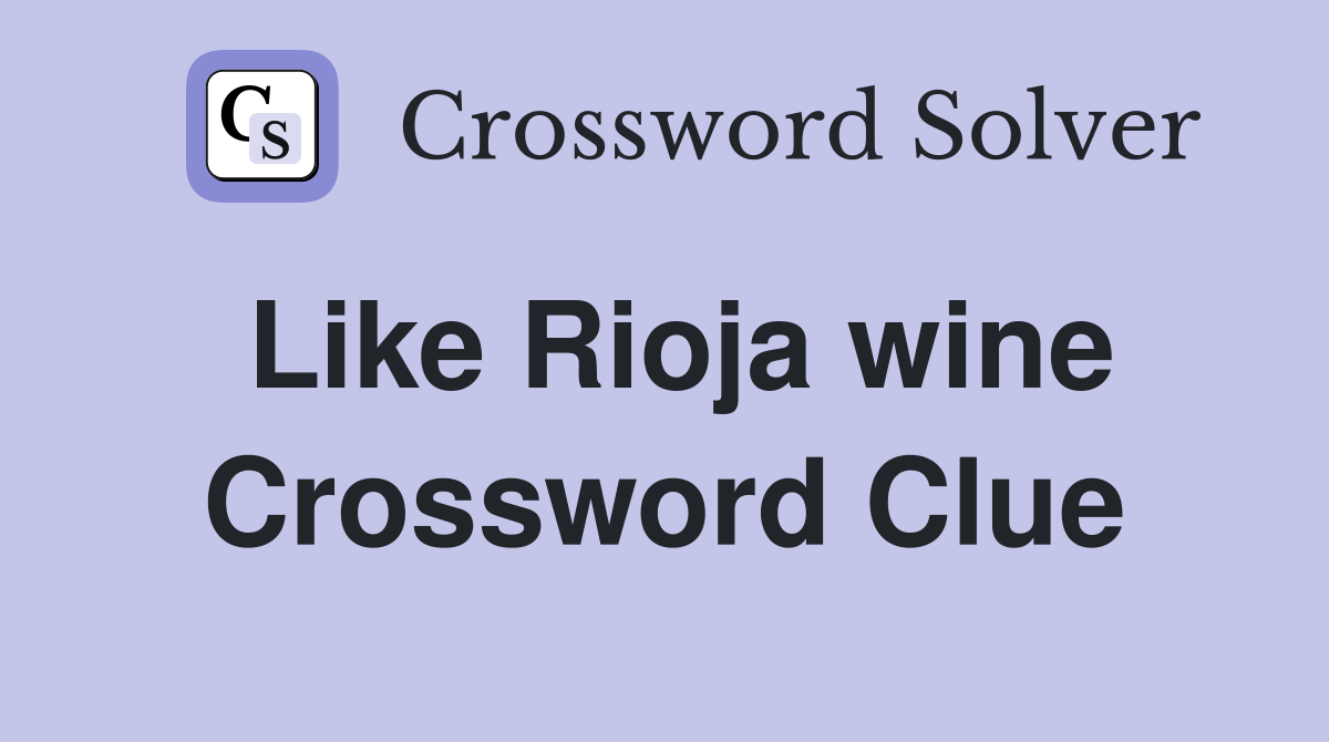 Like Rioja wine Crossword Clue