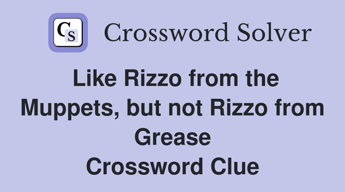 Like Rizzo from the Muppets, but not Rizzo from Grease Crossword Clue