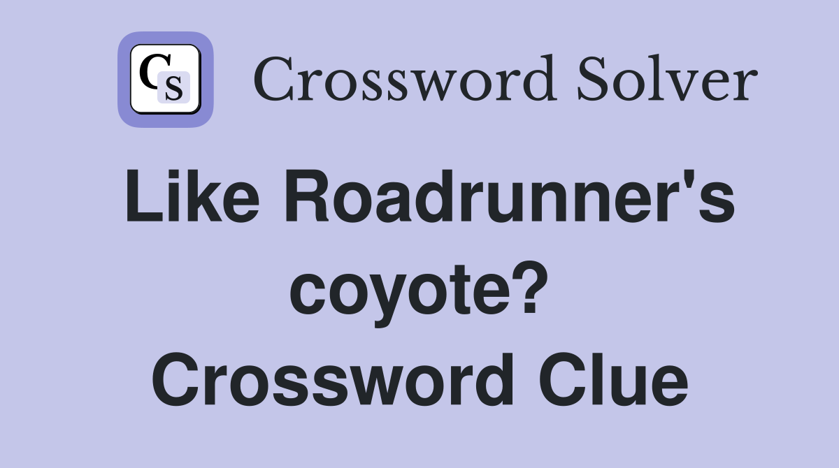 Like Roadrunner's coyote? Crossword Clue