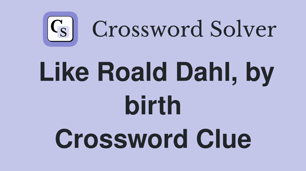 Like Roald Dahl, by birth Crossword Clue