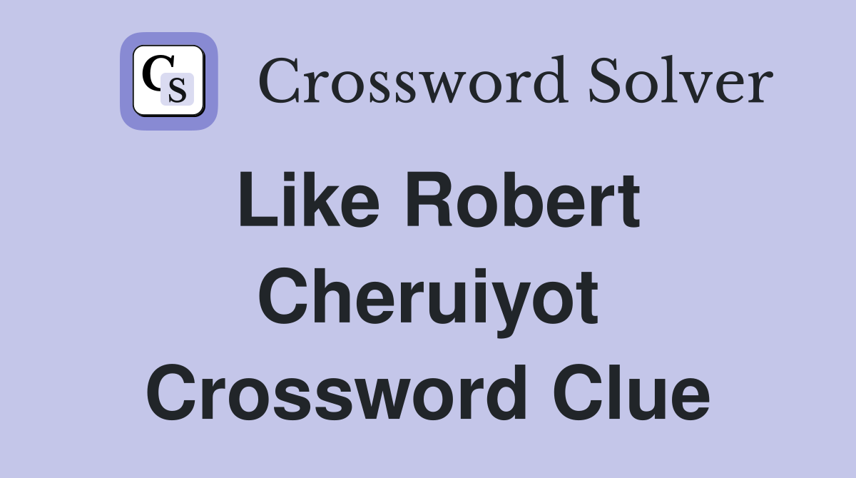 Like Robert Cheruiyot Crossword Clue