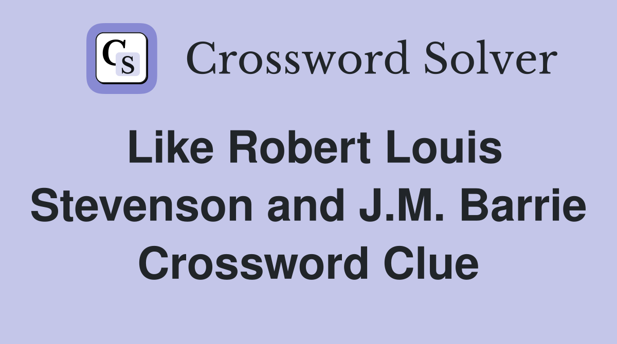 Like Robert Louis Stevenson and J.M. Barrie Crossword Clue