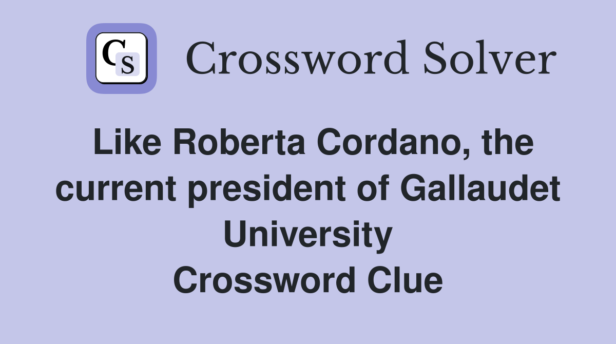 Like Roberta Cordano, the current president of Gallaudet University Crossword Clue