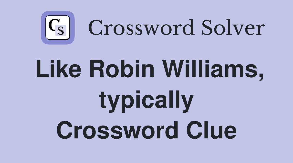 Like Robin Williams, typically Crossword Clue