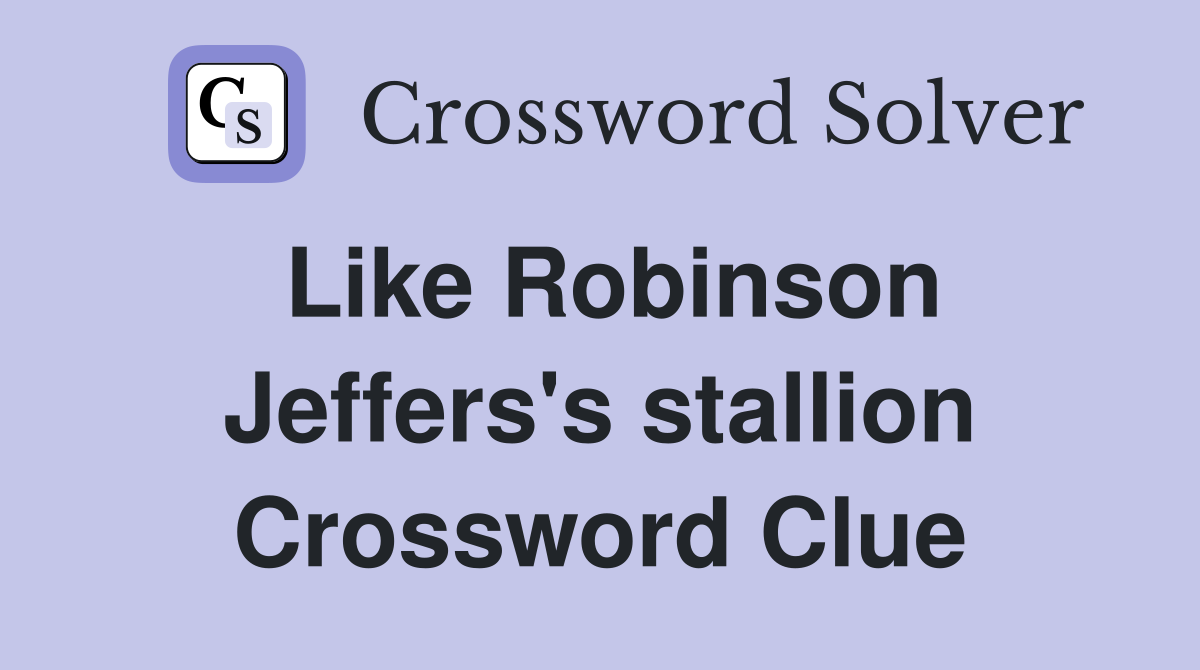 Like Robinson Jeffers's stallion Crossword Clue
