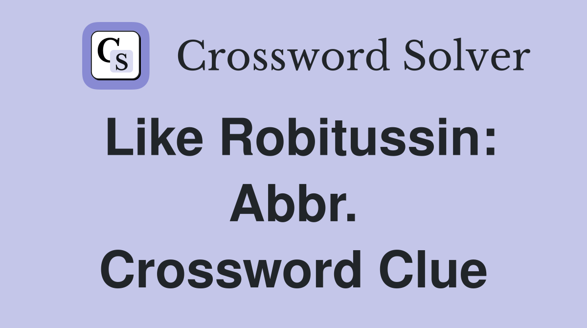 Like Robitussin: Abbr. Crossword Clue