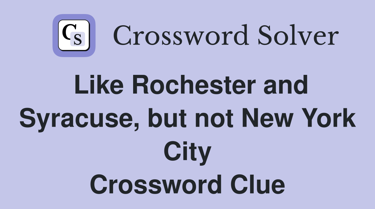 Like Rochester and Syracuse, but not New York City Crossword Clue
