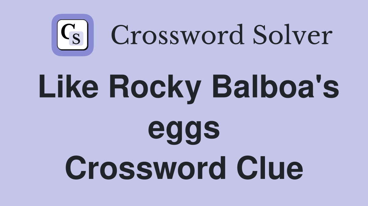 Like Rocky Balboa's eggs Crossword Clue