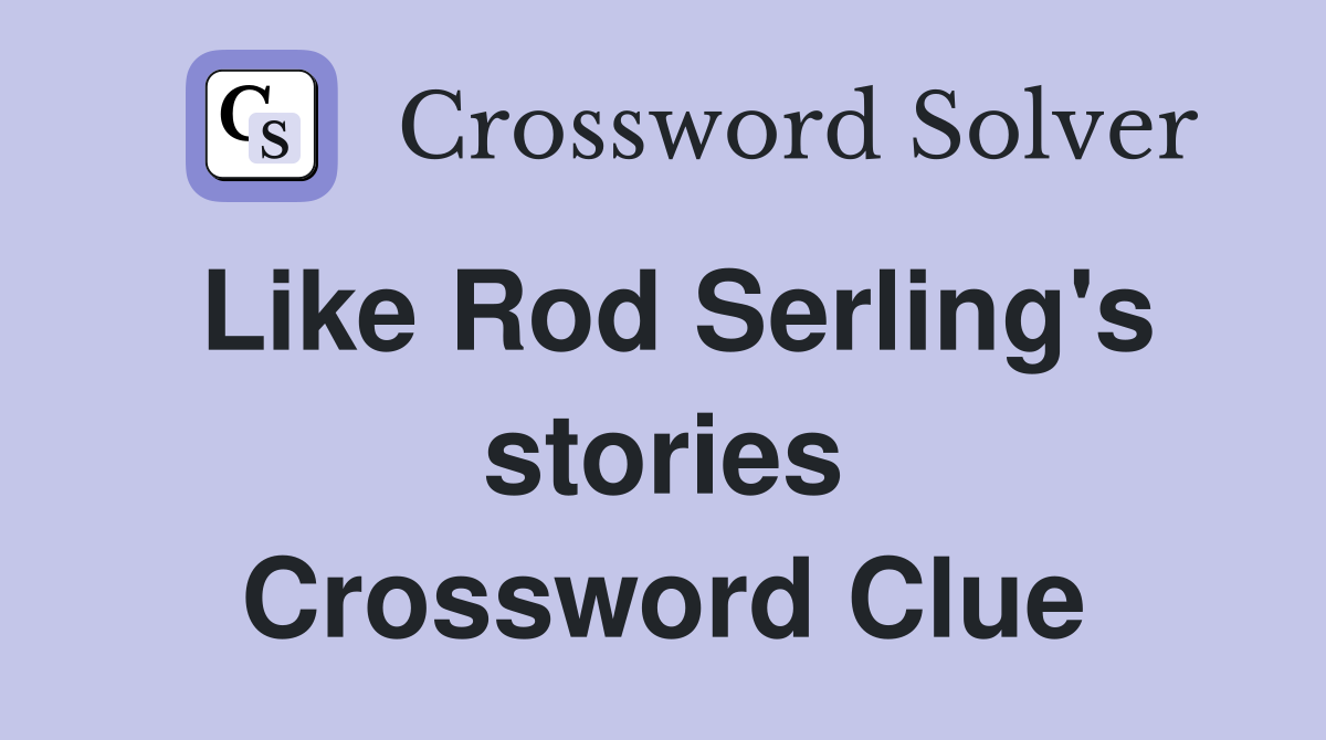 Like Rod Serling's stories Crossword Clue