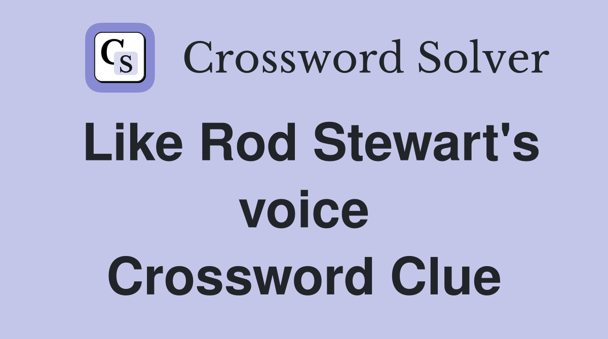 Like Rod Stewart's voice Crossword Clue