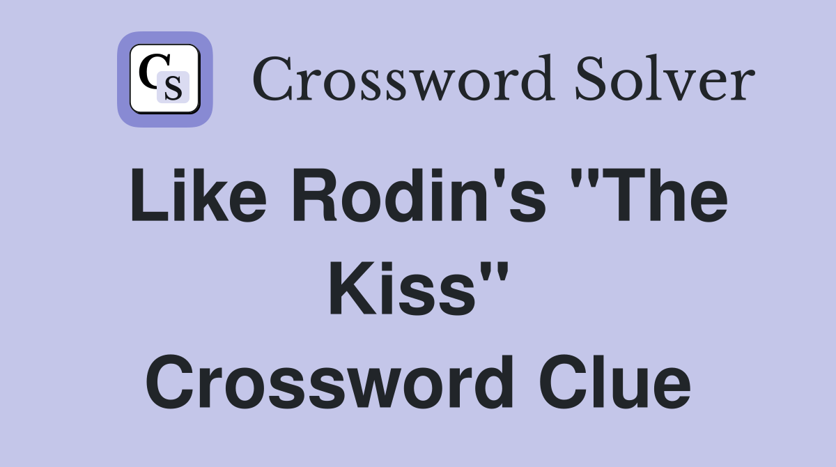 Like Rodin's "The Kiss" Crossword Clue