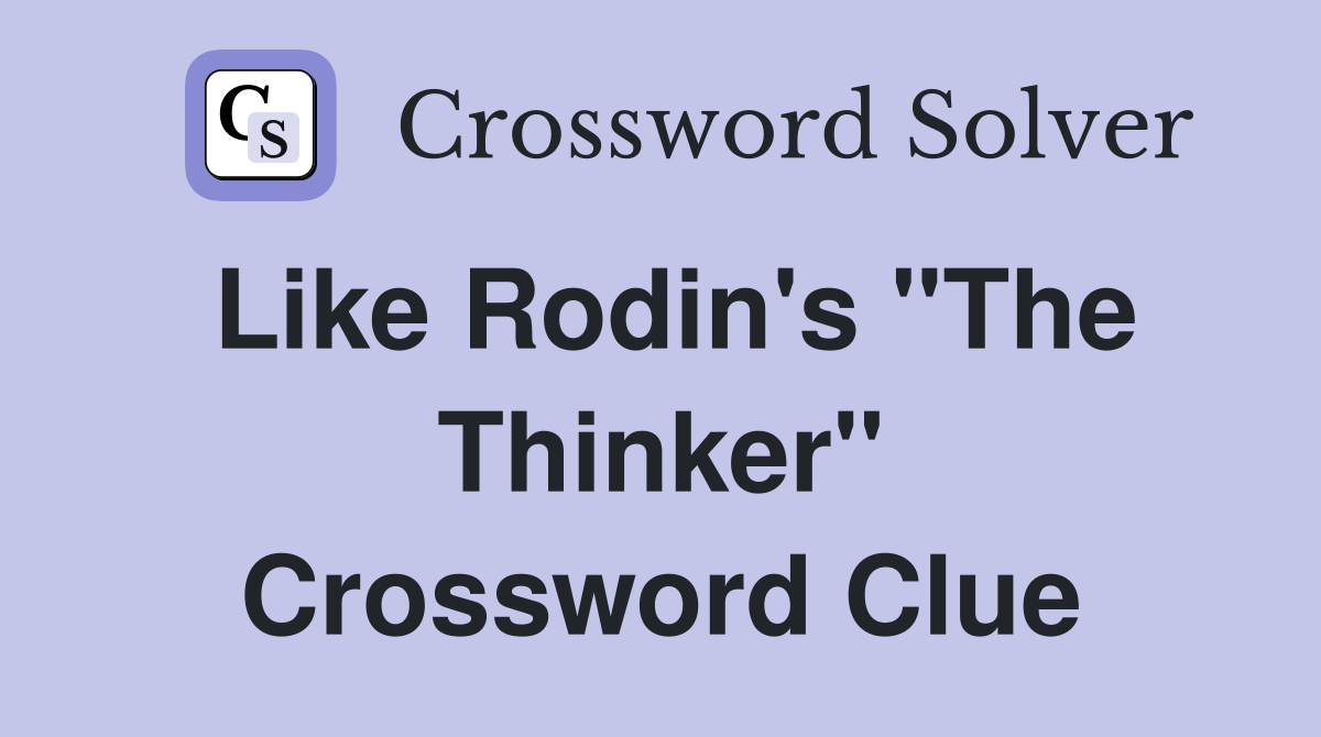 Like Rodin's "The Thinker" Crossword Clue