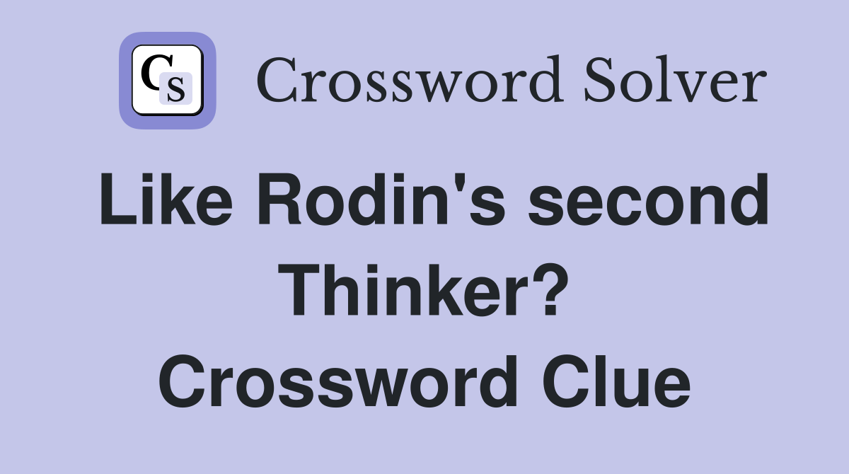 Like Rodin's second Thinker? Crossword Clue