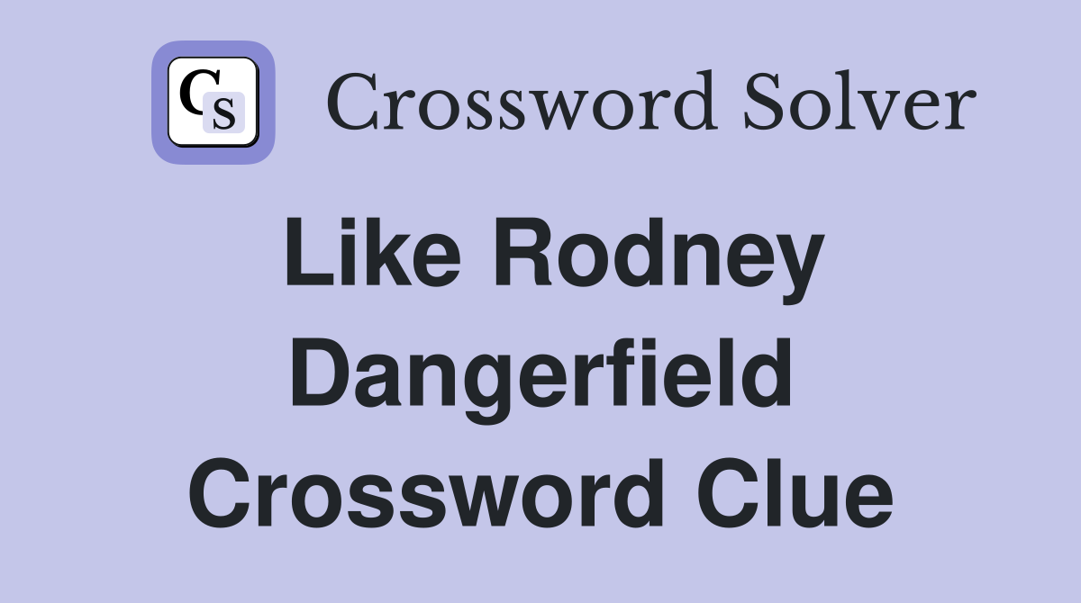 Like Rodney Dangerfield Crossword Clue