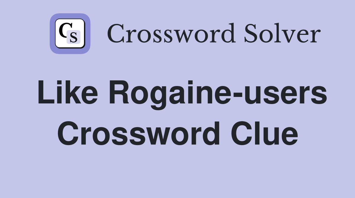 Like Rogaine-users Crossword Clue