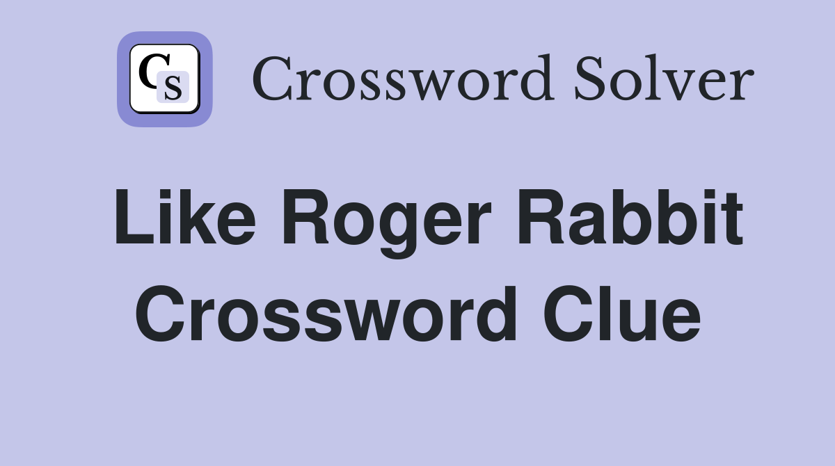 Like Roger Rabbit Crossword Clue